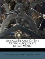 Annual Report Of The Croton Aqueduct Department... edito da Nabu Press