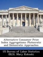 Alternative Consumer Price Index Aggregations di Mary Kokoski edito da Bibliogov