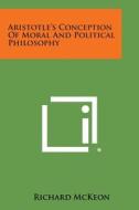 Aristotle's Conception of Moral and Political Philosophy di Richard McKeon edito da Literary Licensing, LLC