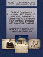 Paducah Newspapers, Incorporated, D.e. Hayes, J.e. Lovvo, Et Al., Petitioners, V. Gerald Wise. U.s. Supreme Court Transcript Of Record With Supporting di Herbert S Thatcher, James G Wheeler edito da Gale, U.s. Supreme Court Records