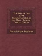Life of Our Lord Commemorated in the Mass di Edward Gilpin Bagshawe edito da Nabu Press