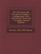 Sir Gawayne and the Green Knight, a Comparison with the French Perceval; di M. Carey 1857-1935 Thomas edito da Nabu Press