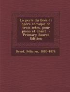 La Perle Du Bresil: Opera Comique En Trois Actes, Pour Piano Et Chant di David Felicien 1810-1876 edito da Nabu Press