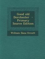 Good Old Dorchester di William Dana Orcutt edito da Nabu Press