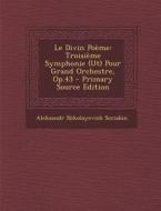 Le Divin Poeme: Troisieme Symphonie (UT) Pour Grand Orchestre, Op.43 - Primary Source Edition di Aleksandr Nikolayevich Scriabin edito da Nabu Press
