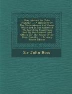 Rear Admiral Sir John Franklin ...: A Narrative of the Circumstances and Causes Which Led to the Failure of the Searching Expeditions Sent by Governme di John Ross, Sir John Ross edito da Nabu Press