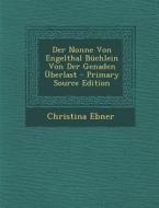 Der Nonne Von Engelthal Buchlein Von Der Genaden Uberlast di Christina Ebner edito da Nabu Press