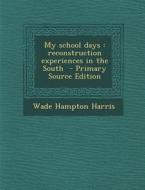 My School Days: Reconstruction Experiences in the South - Primary Source Edition di Wade Hampton Harris edito da Nabu Press