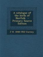 A Catalogue of the Birds of Norfolk di J. H. 1848-1922 Gurney edito da Nabu Press
