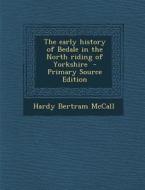 The Early History of Bedale in the North Riding of Yorkshire di Hardy Bertram McCall edito da Nabu Press