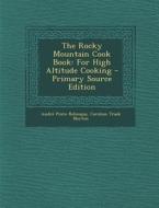 The Rocky Mountain Cook Book: For High Altitude Cooking di Andre Pinto Reboucas, Caroline Trask Norton edito da Nabu Press