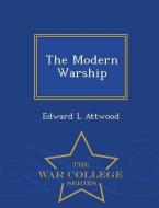 The Modern Warship - War College Series di Edward L. Attwood edito da WAR COLLEGE SERIES