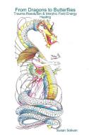 From Dragons to Butterflies-Trauma Resolution & Morphic Field Energy Healing di Susan Solivan edito da Lulu.com