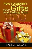 How To Identify Your Gifts And Calling From God di Samson Ajilore edito da Lulu.com