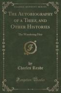 The Autobiography Of A Thief, And Other Histories di Charles Reade edito da Forgotten Books