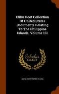 Elihu Root Collection Of United States Documents Relating To The Philippine Islands, Volume 151 di Elihu Root, United States edito da Arkose Press
