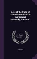 Acts Of The State Of Tennessee Passed At The General Assembly, Volume 2 di Tennessee edito da Palala Press