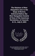 The Relation Of New Hanpshire Men To The Siege Of Boston; Delivered Before The New Hampshire Society Of Sons Of The American Revolution, At Concord, N di William Frederick Whitcher edito da Palala Press