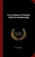 E.T.W. Dennis's Practical Guide to Scarborough di E. T. W. Dennis edito da CHIZINE PUBN