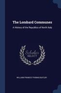 The Lombard Communes: A History Of The R di WILLIAM FRAN BUTLER edito da Lightning Source Uk Ltd