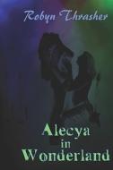Alecya In Wonderland di Robyn Thrasher edito da America Star Books