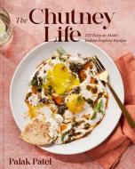 The Chutney Life: 100 Easy-To-Make, Indian-Inspired Recipes di Palak Patel edito da ABRAMS