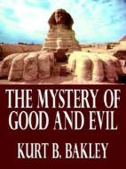 The Mystery of Good and Evil di Kurt B. Bakley edito da AUTHORHOUSE