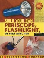 Build Your Own Periscope, Flashlight, and Other Useful Stuff di Tammy Enz edito da Capstone Press