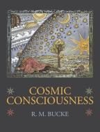 Cosmic Consciousness: A Study in the Evolution of the Human Mind di Richard Maurice Bucke edito da WAKING LION PR