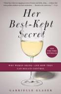 Her Best-Kept Secret: Why Women Drink - And How They Can Regain Control di Gabrielle Glaser edito da SIMON & SCHUSTER