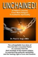 Unchained!: A Pastor's Journey from Mere Religion to Authentic Spirituality di Paul D. Vogt, Dr Paul D. Vogt Dmin edito da Createspace