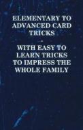 Elementary to Advanced Card Tricks - With Easy to Learn Tricks to Impress the Whole Family di Anon edito da Clack Press