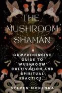The Mushroom Shaman di Steven McKenna edito da Lulu.com