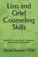 Loss and Grief Counseling Skills: The Practical Wording of Therapeutic Statements and Processes di Daniel Keeran Msw edito da Createspace