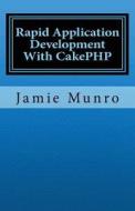 Rapid Application Development with Cakephp di Jamie Munro edito da Createspace
