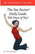 The Yay Factor Daily Guide 366 Days of Yay di M. Flora Peterson edito da Createspace