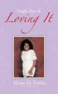 Single, Free & Loving It di Elaine M. Lewis edito da AUTHORHOUSE