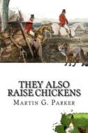 They Also Raise Chickens di Martin G. Parker edito da Createspace
