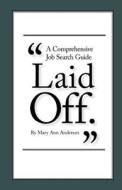 Laid Off.: A Comprehensive Job Search Guide di Mary Ann Anderson edito da Createspace