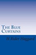 The Blue Curtains: H Rider Haggard Masterpiece Collection di H. Rider Haggard edito da Createspace