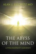 The Abyss of the Mind: A Psychiatrist's Journey di Alan J. Lifchitz MD edito da Createspace