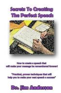 Secrets to Creating the Perfect Speech: How to Create a Speech That Will Make Your Message Be Remembered Forever! di Jim Anderson edito da Createspace