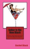 Sober Is the New Black: A Then and Now Account of Life Beyond Booze di Rachel Black edito da Createspace