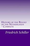History of the Revolt of the Netherlands - Complete di Friedrich Schiller edito da Createspace