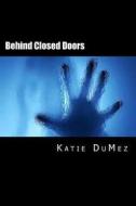 Behind Closed Doors di Katie R. Dumez edito da Createspace
