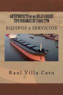 Anteproyecto de Un Bulkcarrier Tipo Panamax de 75000 TPM: Equipos y Servicios di Raul Villa Caro edito da Createspace