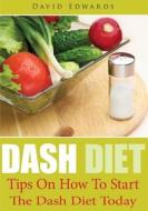 Dash Diet: Tips on How to Start the Dash Diet Today di David Edwards edito da Createspace