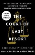 The Court of Last Resort: The True Story of a Team of Crime Experts Who Fought to Save the Wrongfully Convicted di Erle Stanley Gardner edito da OPEN ROAD MEDIA