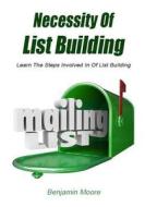 Necessity of List Building: Learn the Steps Involved in of List Building di Benjamin Moore edito da Createspace