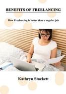 Benefits of Freelancing: How Freelancing Is Better Than a Regular Job di Kathryn Stockett edito da Createspace